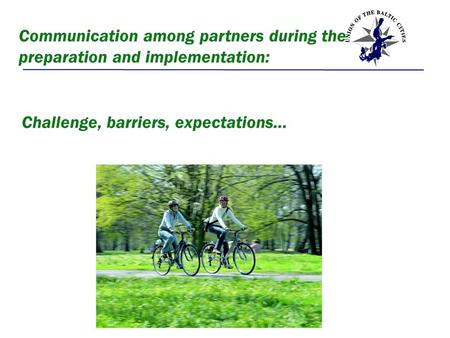 Communication among partners during the preparation and implementation: Challenge, barriers, expectations…