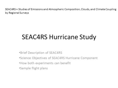 SEAC4RS Hurricane Study Brief Description of SEAC4RS Science Objectives of SEAC4RS Hurricane Component How both experiments can benefit Sample flight plans.