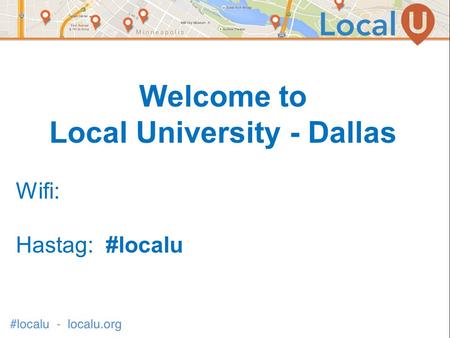 Welcome to Local University - Dallas Wifi: Hastag: #localu.