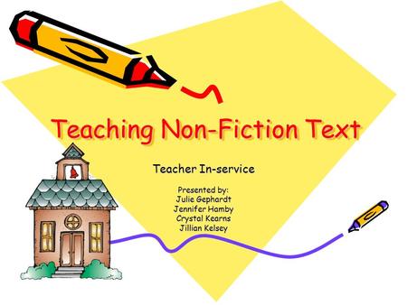 Teaching Non-Fiction Text Teacher In-service Presented by: Julie Gephardt Jennifer Hamby Crystal Kearns Jillian Kelsey.