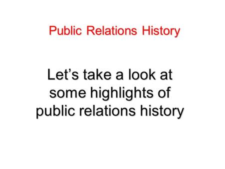 Let’s take a look at some highlights of public relations history Public Relations History.