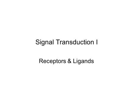 Signal Transduction I Receptors & Ligands. Signal Transduction.