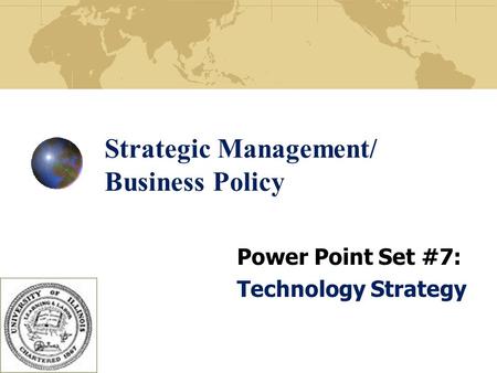 Strategic Management/ Business Policy Power Point Set #7: Technology Strategy.