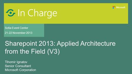 Sofia Event Center 21-22 November 2013 Sharepoint 2013: Applied Architecture from the Field (V3) Tihomir Ignatov Senior Consultant Microsoft Corporation.