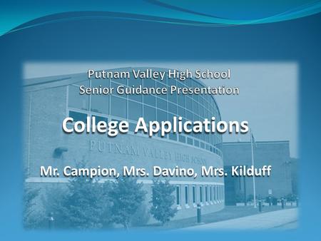 College Applications Mr. Campion, Mrs. Davino, Mrs. Kilduff.