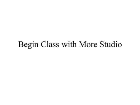 Begin Class with More Studio. Introduction to Prototyping.