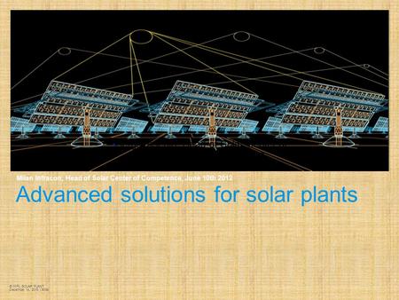 Advanced solutions for solar plants Milan Infracon, Head of Solar Center of Competence, June 10th 2012 © MIPL SOLAR PLANT December 14, 2015 | Slide  Sergio.