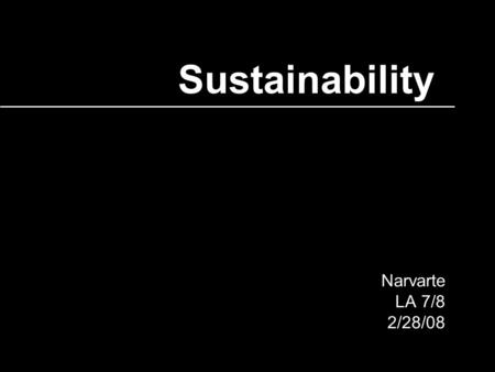 Sustainability Narvarte LA 7/8 2/28/08 Narvarte LA 7/8 2/28/08.