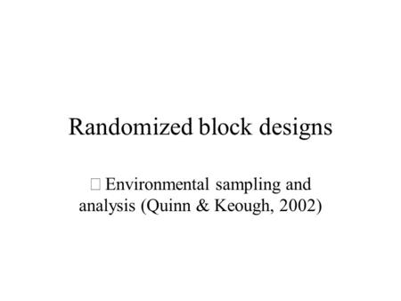 Randomized block designs  Environmental sampling and analysis (Quinn & Keough, 2002)