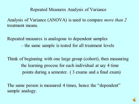 Repeated Measures Analysis of Variance Analysis of Variance (ANOVA) is used to compare more than 2 treatment means. Repeated measures is analogous to.