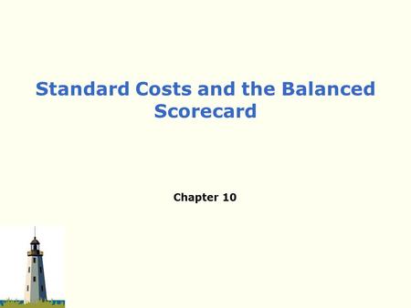 Chapter 10 Standard Costs and the Balanced Scorecard.