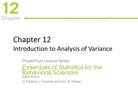 Chapter 12 Introduction to Analysis of Variance PowerPoint Lecture Slides Essentials of Statistics for the Behavioral Sciences Eighth Edition by Frederick.