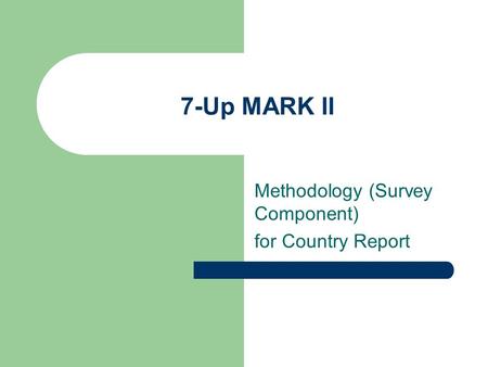 7-Up MARK II Methodology (Survey Component) for Country Report.