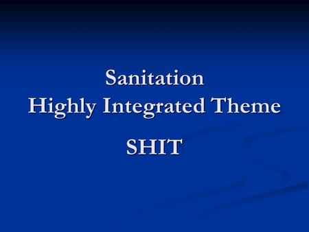 Sanitation Highly Integrated Theme SHIT. Issues 1. Strategy – policy : is there one or not? Is sanitation a public good? Do you have to pay for it? (Willingness,