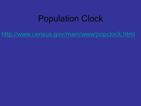 Population Clock http://www.census.gov/main/www/popclock.html.