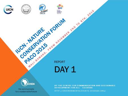 IUCN - NATURE CONSERVATION FORUM PACO 2015 MALI-BAMAKO, FROM NOVEMBER 2ND TO 6TH, 2015 REPORT DAY 1 BY THE CENTRE FOR COMMUNICATION AND SUSTAINABLE DEVELOPMENT.