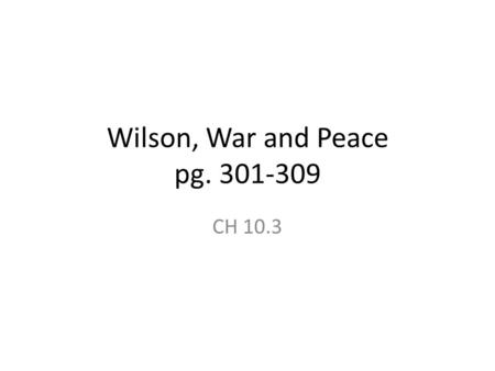 Wilson, War and Peace pg. 301-309 CH 10.3. Essential Question 11/5/15 What were the M.A.I.N causes of WWI? Explain HOW they were main causes.