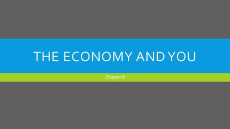 THE ECONOMY AND YOU Chapter 8. LEARNING OBJECTIVES  Explain how economic factors impact financial decisions  Understand how demographic changes will.