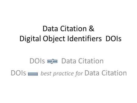 Data Citation & Digital Object Identifiers DOIs. 2 Digital Object Identifiers 101 Persistent identifier Identifies intellectual property in the digital.