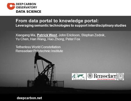 Deepcarbon.net Xiaogang Ma, Patrick West, John Erickson, Stephan Zednik, Yu Chen, Han Wang, Hao Zhong, Peter Fox Tetherless World Constellation Rensselaer.