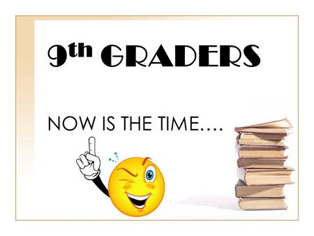 9 th GRADERS NOW IS THE TIME….. Freshman Presentation Graduation Requirements SOL Requirements Grade-level Credit Requirements Calculating Grade Point.