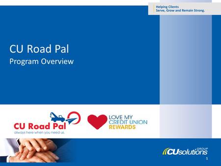 1 CU Road Pal Program Overview. What is CU Road Pal? Created exclusively for credit union members Provides unparalleled service and unprecedented value.