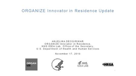 ORGANIZE Innovator in Residence Update ANJELIKA DEOGIRIKAR ORGANIZE Innovator in Residence, HHS IDEA Lab, Office of the Secretary, U.S. Department of Health.