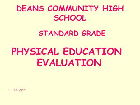 DEANS COMMUNITY HIGH SCHOOL STANDARD GRADE PHYSICAL EDUCATION EVALUATION M.JACKSON.