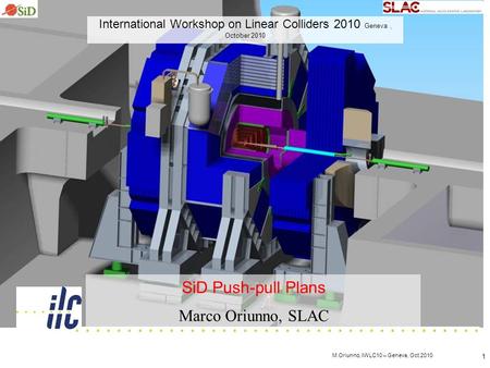 1 SiD Push-pull Plans Marco Oriunno, SLAC International Workshop on Linear Colliders 2010 Geneva, October 2010 M.Oriunno, IWLC10 – Geneva, Oct.2010.