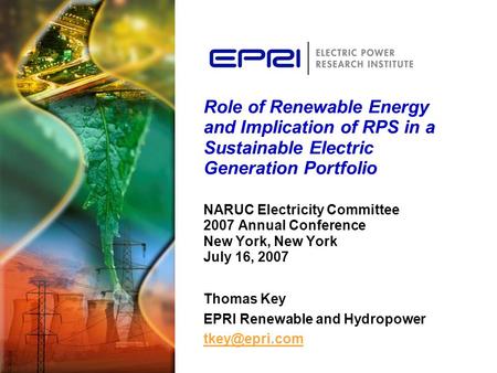 Role of Renewable Energy and Implication of RPS in a Sustainable Electric Generation Portfolio NARUC Electricity Committee 2007 Annual Conference New York,