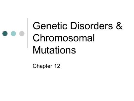 Genetic Disorders & Chromosomal Mutations Chapter 12.