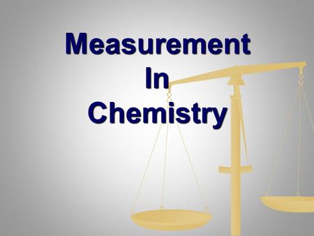 Measurement In Chemistry Measurement At the conclusion of our time together, you should be able to: 1. Explain the difference between the two types of.