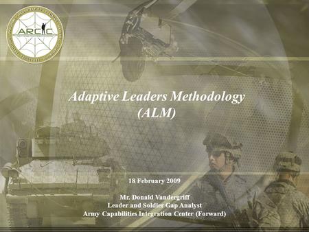 Hard Date Change in Master 1 TRADOC: Where Tomorrow’s Victories Begin Adaptive Leaders Methodology (ALM) 18 February 2009 Mr. Donald Vandergriff Leader.