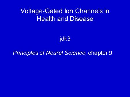 Voltage-Gated Ion Channels in Health and Disease jdk3 Principles of Neural Science, chapter 9.