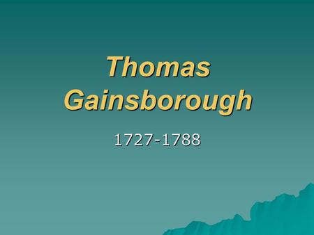 Thomas Gainsborough 1727-1788. Thomas Gainsborough was a portrait and landscape painter. He was the first British artist to paint his native countryside.