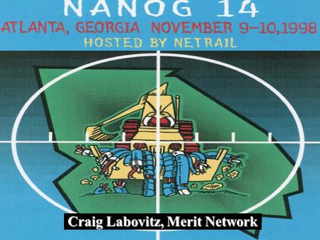 Craig Labovitz, Merit Network. NANOG14 Facilities NetRail Local Host –Internet Connectivity –Terminal Room –Logistics No lunch Tutorials last night BOFs,