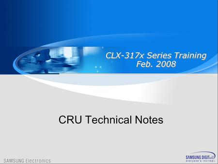 CLX-317x Series Training Feb. 2008 CRU Technical Notes.