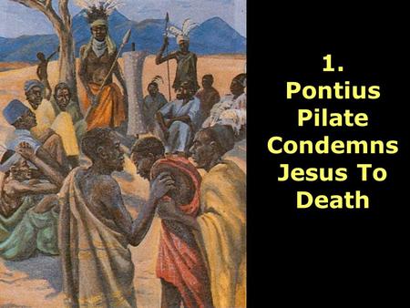 1. Pontius Pilate Condemns Jesus To Death. Lord, you were condemned even though you were completely innocent. Please be with all people who are condemned.