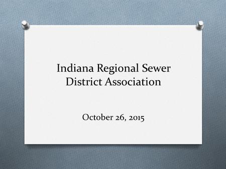 Indiana Regional Sewer District Association October 26, 2015.