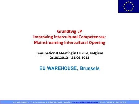 1 EU WAREHOUSE, 7 rue Kerckx, B-1050 Brüssel,   Tel.: 0032-2-644 28 Grundtvig LP Improving Intercultural.