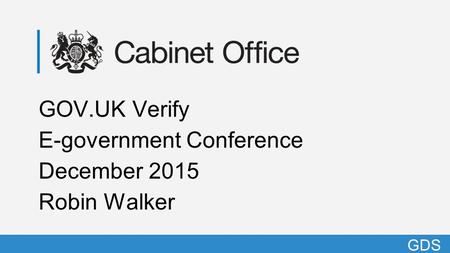 GDS G GOV.UK Verify E-government Conference December 2015 Robin Walker GDS.