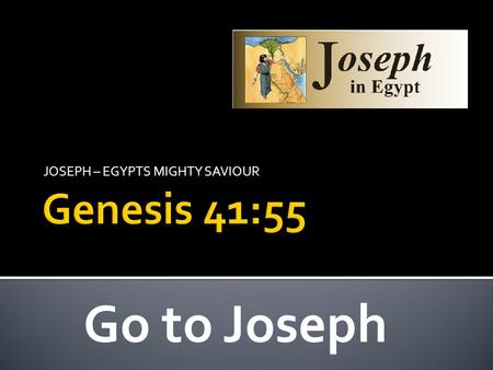 JOSEPH – EGYPTS MIGHTY SAVIOUR Go to Joseph. A coat of many colours.