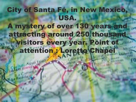 City of Santa Fé, in New Mexico, USA. A mystery of over 130 years and attracting around 250 thousand visitors every year. Point of attention : Loretto.