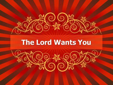 The Lord Wants You. God is Sovereign God is not sustained by men, Acts 17:25God is not sustained by men, Acts 17:25 God wants men and women of faith:God.