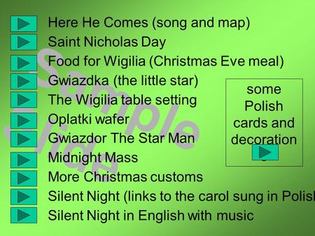 Sample Slide Here He Comes (song and map) Saint Nicholas Day Food for Wigilia (Christmas Eve meal) Gwiazdka (the little star) The Wigilia table setting.