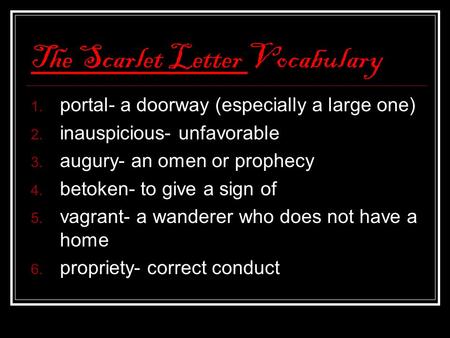 The Scarlet Letter Vocabulary 1. portal- a doorway (especially a large one) 2. inauspicious- unfavorable 3. augury- an omen or prophecy 4. betoken- to.