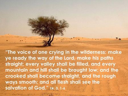 “The voice of one crying in the wilderness: make ye ready the way of the Lord, make his paths straight; every valley shall be filled, and every mountain.