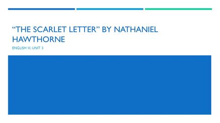 “THE SCARLET LETTER” BY NATHANIEL HAWTHORNE ENGLISH III, UNIT 3.