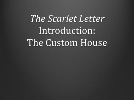 The Scarlet Letter Introduction: The Custom House.