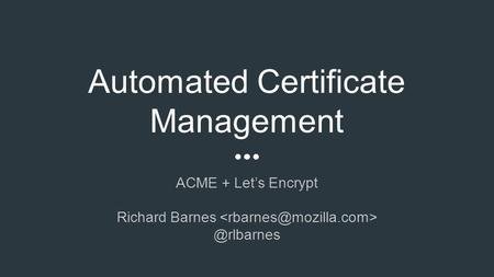 Automated Certificate Management ACME + Let’s Encrypt Richard